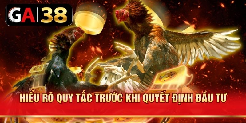 Hiểu rõ quy tắc trước khi quyết định đầu tư
